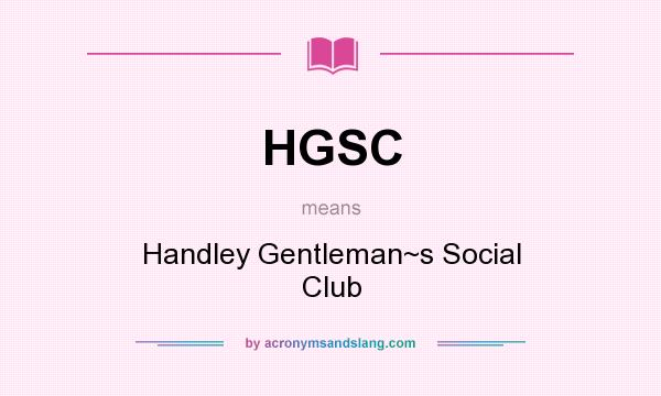 What does HGSC mean? It stands for Handley Gentleman~s Social Club