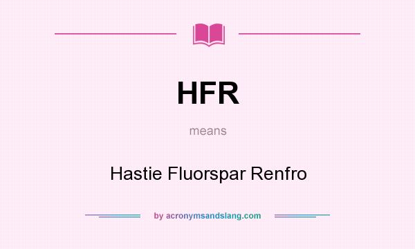 What does HFR mean? It stands for Hastie Fluorspar Renfro