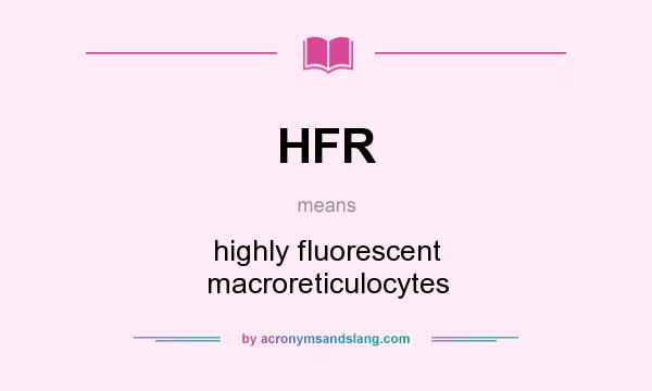 What does HFR mean? It stands for highly fluorescent macroreticulocytes