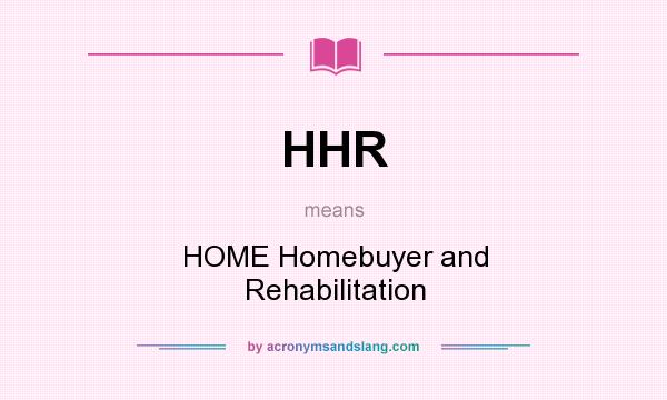 What does HHR mean? It stands for HOME Homebuyer and Rehabilitation