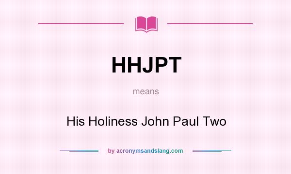 What does HHJPT mean? It stands for His Holiness John Paul Two