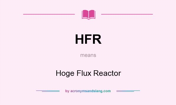 What does HFR mean? It stands for Hoge Flux Reactor