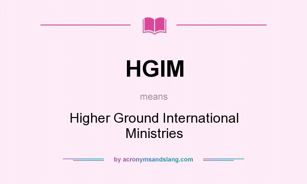 What does HGIM mean? It stands for Higher Ground International Ministries