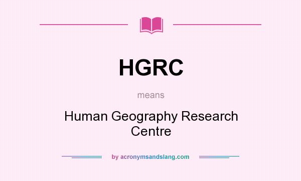 What does HGRC mean? It stands for Human Geography Research Centre