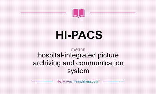 What does HI-PACS mean? It stands for hospital-integrated picture archiving and communication system