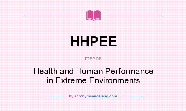 What does HHPEE mean? It stands for Health and Human Performance in Extreme Environments
