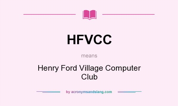 What does HFVCC mean? It stands for Henry Ford Village Computer Club