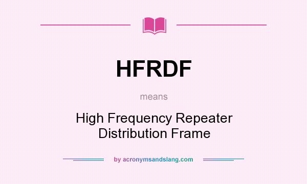 What does HFRDF mean? It stands for High Frequency Repeater Distribution Frame