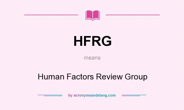 What does HFRG mean? It stands for Human Factors Review Group