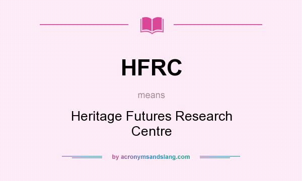 What does HFRC mean? It stands for Heritage Futures Research Centre