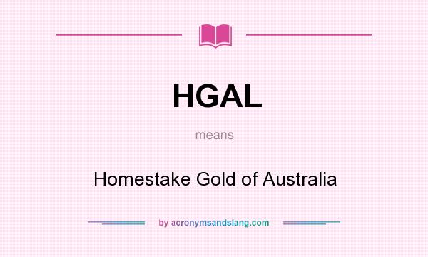What does HGAL mean? It stands for Homestake Gold of Australia