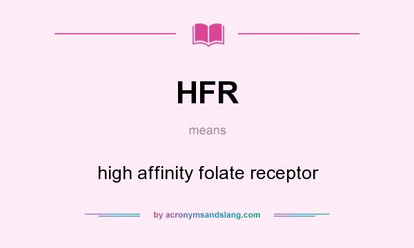 What does HFR mean? It stands for high affinity folate receptor