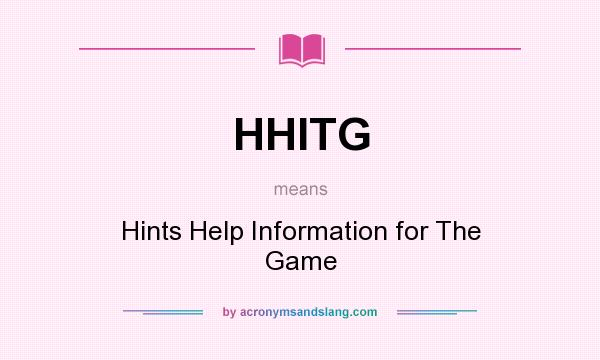 What does HHITG mean? It stands for Hints Help Information for The Game