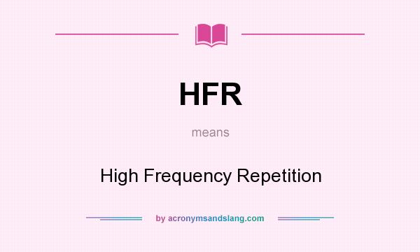 What does HFR mean? It stands for High Frequency Repetition