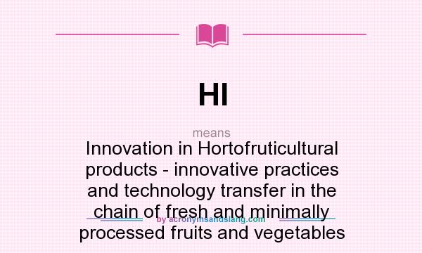 What does HI mean? It stands for Innovation in Hortofruticultural products - innovative practices and technology transfer in the chain of fresh and minimally processed fruits and vegetables