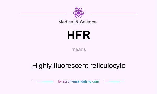 What does HFR mean? It stands for Highly fluorescent reticulocyte