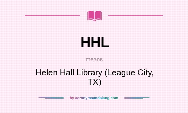 What does HHL mean? It stands for Helen Hall Library (League City, TX)