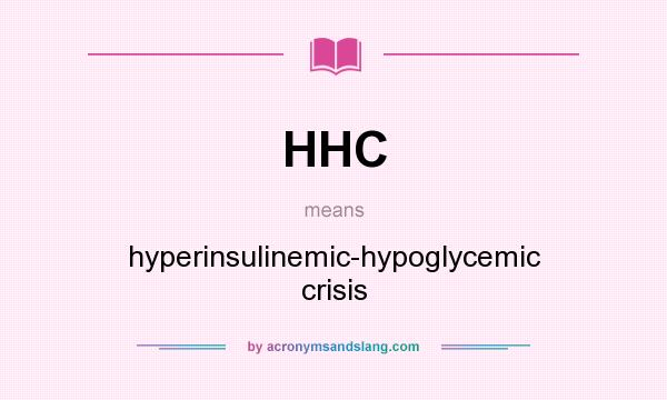 What does HHC mean? It stands for hyperinsulinemic-hypoglycemic crisis