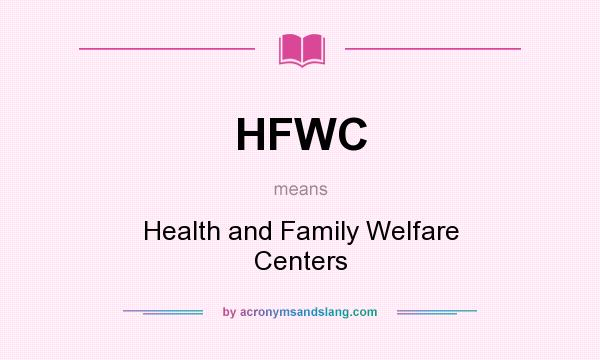 What does HFWC mean? It stands for Health and Family Welfare Centers