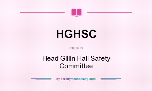 What does HGHSC mean? It stands for Head Gillin Hall Safety Committee