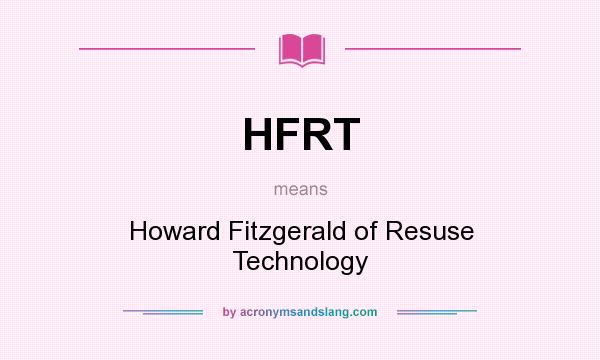 What does HFRT mean? It stands for Howard Fitzgerald of Resuse Technology