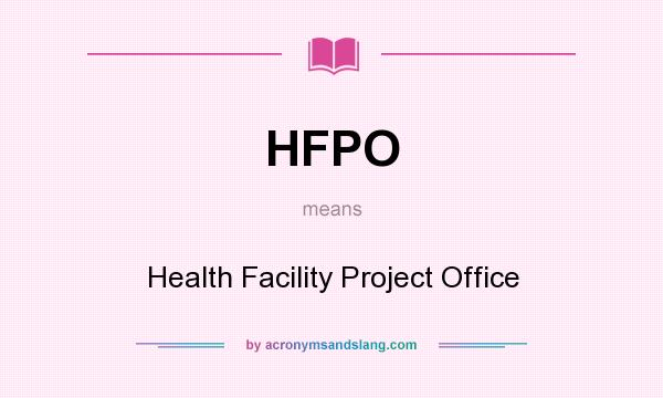What does HFPO mean? It stands for Health Facility Project Office