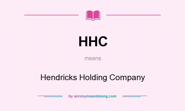 What does HHC mean? It stands for Hendricks Holding Company