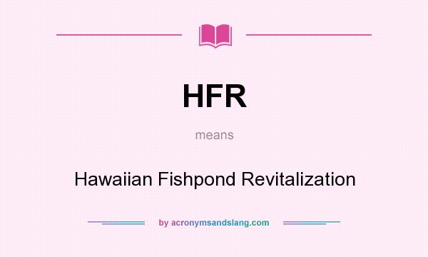 What does HFR mean? It stands for Hawaiian Fishpond Revitalization