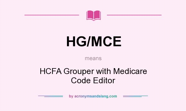 What does HG/MCE mean? It stands for HCFA Grouper with Medicare Code Editor