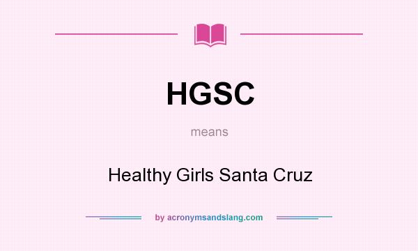What does HGSC mean? It stands for Healthy Girls Santa Cruz
