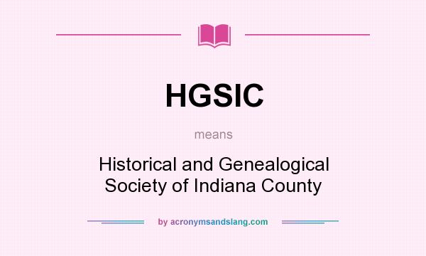 What does HGSIC mean? It stands for Historical and Genealogical Society of Indiana County