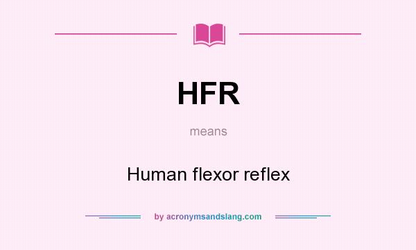 What does HFR mean? It stands for Human flexor reflex