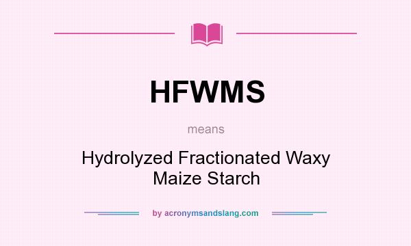 What does HFWMS mean? It stands for Hydrolyzed Fractionated Waxy Maize Starch