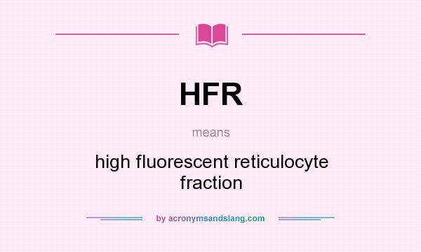What does HFR mean? It stands for high fluorescent reticulocyte fraction