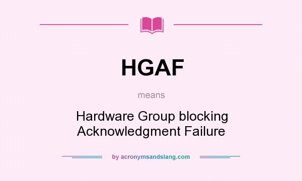 What does HGAF mean? It stands for Hardware Group blocking Acknowledgment Failure