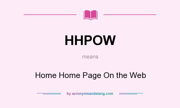 What does HHPOW mean? It stands for Home Home Page On the Web