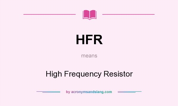 What does HFR mean? It stands for High Frequency Resistor