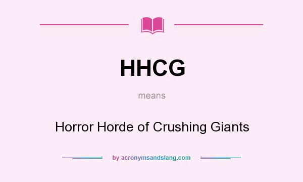 What does HHCG mean? It stands for Horror Horde of Crushing Giants