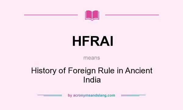 What does HFRAI mean? It stands for History of Foreign Rule in Ancient India
