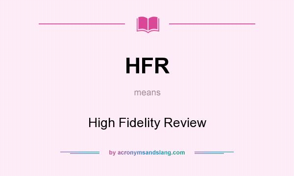 What does HFR mean? It stands for High Fidelity Review