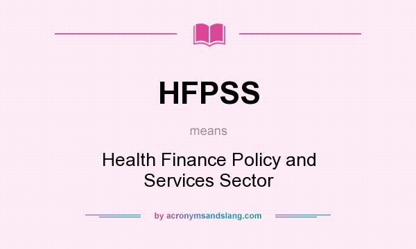 What does HFPSS mean? It stands for Health Finance Policy and Services Sector