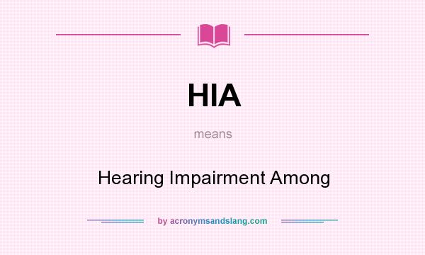 What does HIA mean? It stands for Hearing Impairment Among