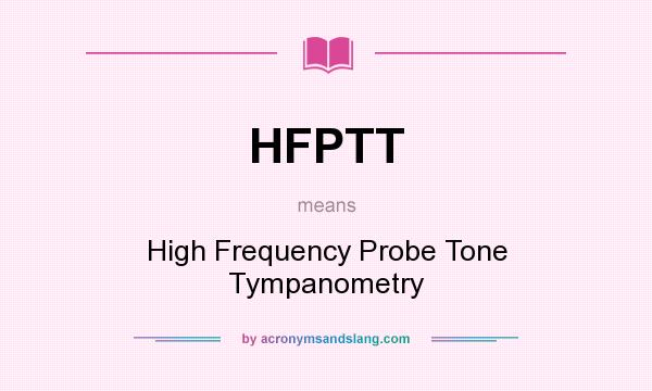 What does HFPTT mean? It stands for High Frequency Probe Tone Tympanometry
