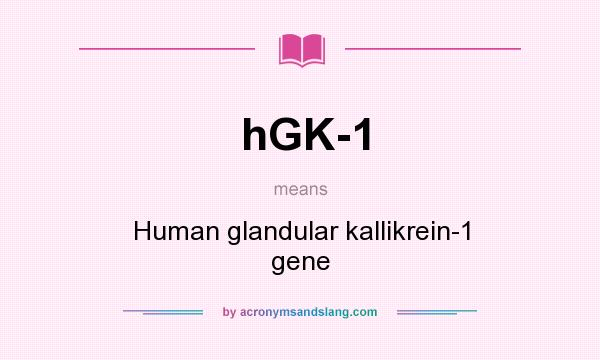 What does hGK-1 mean? It stands for Human glandular kallikrein-1 gene