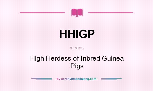 What does HHIGP mean? It stands for High Herdess of Inbred Guinea Pigs