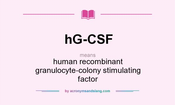 What does hG-CSF mean? It stands for human recombinant granulocyte-colony stimulating factor