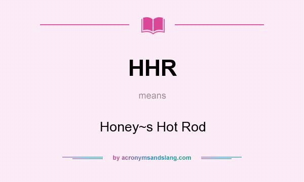 What does HHR mean? It stands for Honey~s Hot Rod