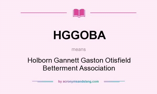 What does HGGOBA mean? It stands for Holborn Gannett Gaston Otisfield Betterment Association