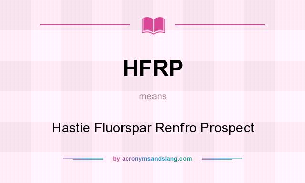 What does HFRP mean? It stands for Hastie Fluorspar Renfro Prospect