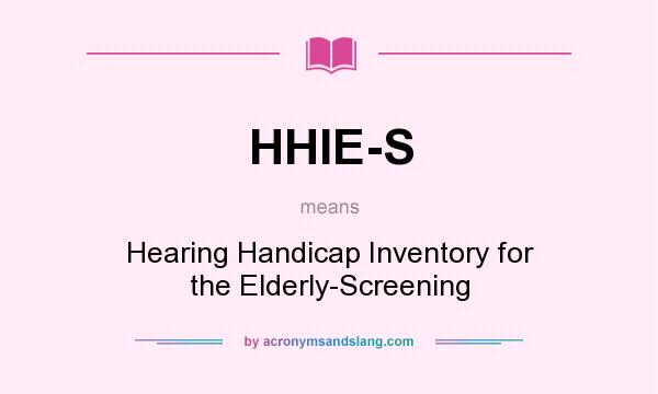 What does HHIE-S mean? It stands for Hearing Handicap Inventory for the Elderly-Screening